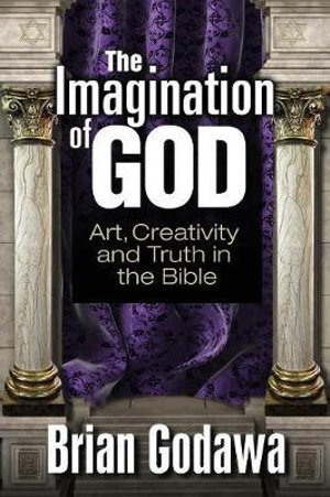 The Imagination of God : Art, Creativity and Truth in the Bible - Brian Godawa