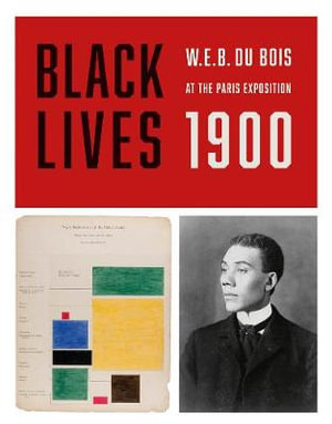 Black Lives 1900 : W.E.B. Du Bois at the Paris Exposition - W E B Du Bois