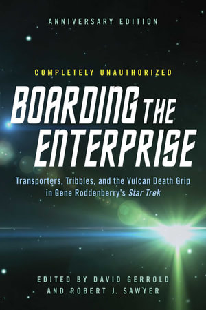 Boarding the Enterprise : Transporters,Tribbles, And the Vulcan Death Grip in Gene Roddenberry's Star Trek - David Gerrold