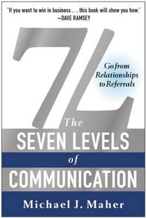 7L: The Seven Levels of Communication : Go From Relationships to Referrals - Michael J. Maher