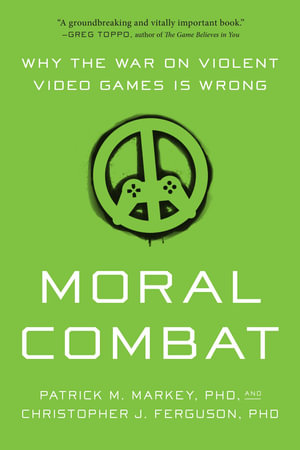 Moral Combat : Why the War on Violent Video Games Is Wrong - Patrick M. Markey