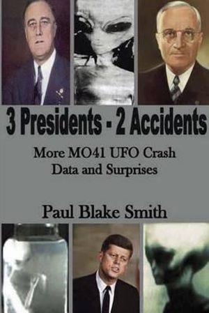 3 Presidents, 2 Accidents : More MO41 UFO Data and Surprises - Paul Blake Smith