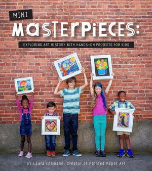 Mini-Masterpieces : Exploring Art History with Hands-on Projects for Kids - Laura Lohmann
