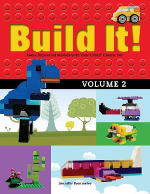 Build It! Volume 2 : Make Supercool Models with Your LEGO® Classic Set - Jennifer Kemmeter