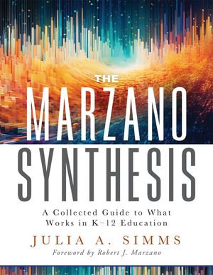The Marzano Synthesis : A Collected Guide to What Works in K-12 Education (A structured exploration of education research to inform your teaching practice) - Julia A. Simms