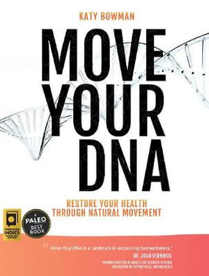 Move Your DNA : Restore Your Health Through Natural Movement, Expanded Edition - Katy Bowman M.S.