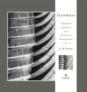 Pathways : A Journey Through the Innovative Images of Acclaimed Photographer G.B. S - Gary Smith