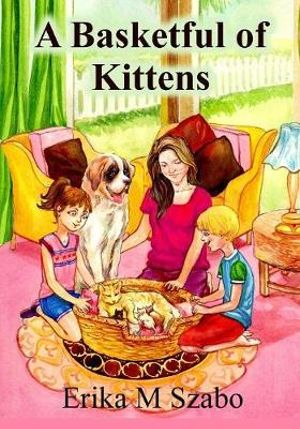 A Basketful of Kittens : The BFF Gang's Kitten Rescue Adventure - Erika M Szabo