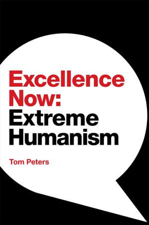 Excellence Now : Extreme Humanism - Tom Peters