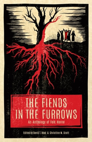 The Fiends in the Furrows : An Anthology of Folk Horror - David T. Neal