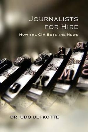 Journalists for Hire : How the CIA Buys the News - Dr Udo Ulfkotte