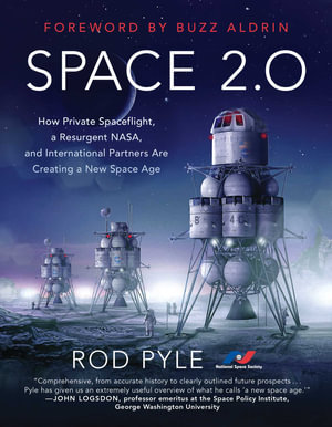 Space 2.0 : How Private Spaceflight, a Resurgent NASA, and International Partners are Creating a New Space Age - Rod Pyle