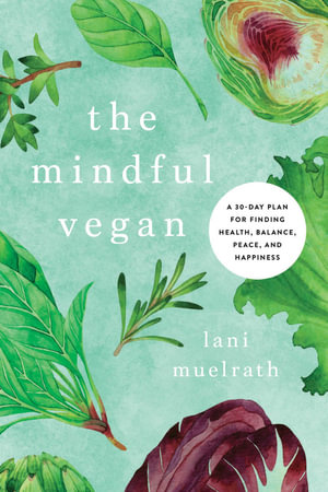 The Mindful Vegan : A 30-Day Plan for Finding Health, Balance, Peace, and Happiness - Lani Muelrath