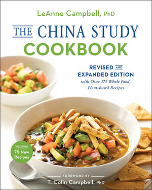 The China Study Cookbook : Revised and Expanded Edition with Over 175 Whole Food, Plant-Based Recipes - LeAnne Campbell