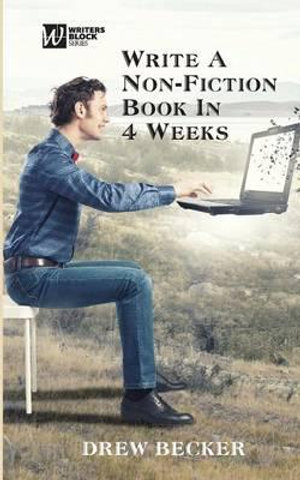 Write a Non-fiction Book in Four Weeks : Writers Blocks - Drew S Becker