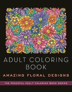 Adult Coloring Book : Amazing Floral Designs - Kathy G. Ahrens