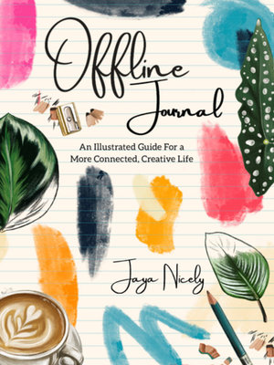 Offline Journal : Illustrated Guide for a more Connected, Creative Life - Jaya Nicely