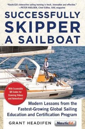 Successfully Skipper a Sailboat : Modern Lessons From the Fastest-Growing Global Sailing Education and Certification Program - Grant Headifen