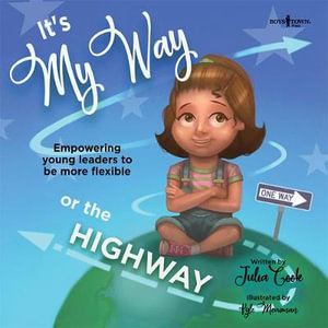 It's My Way or the Highway : Empowering Young Leaders to be More Flexible - Julia Cook