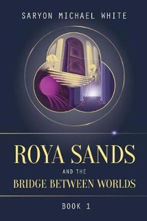 Roya Sands and the Bridge Between Worlds : Roya Sands - Saryon Michael White