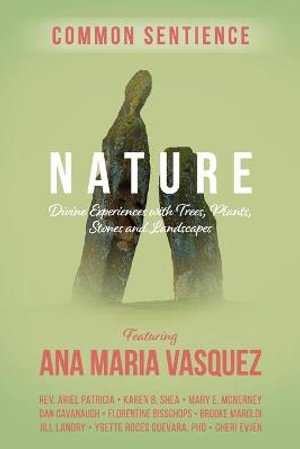 Nature : Divine Experiences with Trees, Plants, Stones and Landscapes - Ana Maria Vasquez