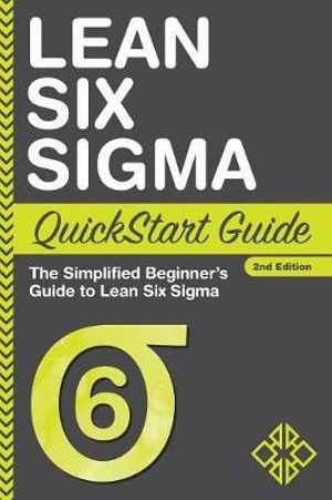 Lean Six Sigma QuickStart Guide : The Simplified Beginner's Guide to Lean Six Sigma - Benjamin Sweeney