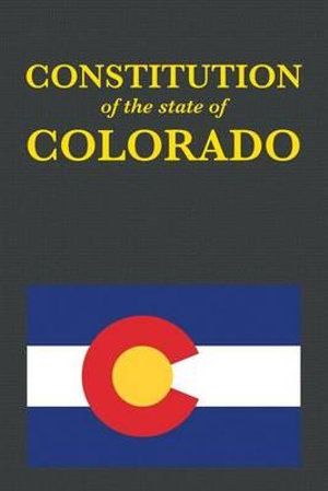 The Constitution of the State of Colorado : Us Constitution - Proseyr Publishing