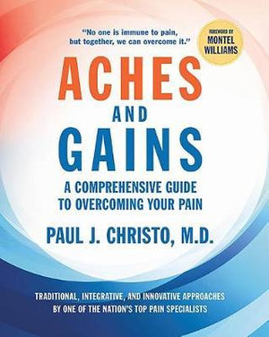 Aches and Gains : A Comprehensive Guide to Overcoming Your Pain - Paul Christo