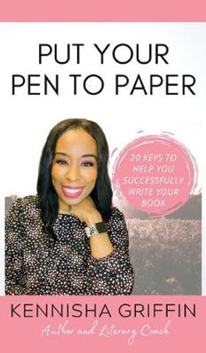 Put Your Pen to Paper : 20 Book Writing Strategies That Work - Kennisha Griffin