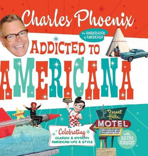 Addicted to Americana : Celebrating Classic & Kitschy American Life & Style - Charles Phoenix