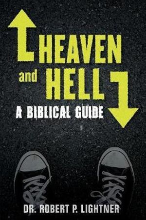 Heaven and Hell : A Biblical Guide - Robert P Lightner