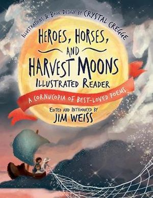 Heroes, Horses, and Harvest Moons Illustrated Reader : A Cornucopia of Best-Loved Poems (A Cornucopia of Best-Loved Poems) - Jim Weiss