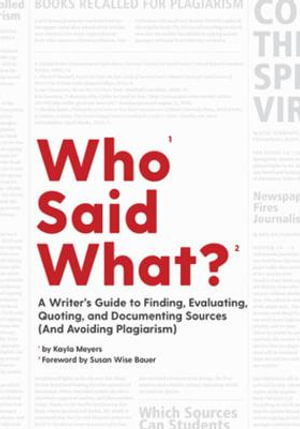 Who Said What? : A Writer's Guide to Finding, Evaluating, Quoting, and Documenting Sources (and Avoiding Plagiarism) - Susan Wise Bauer