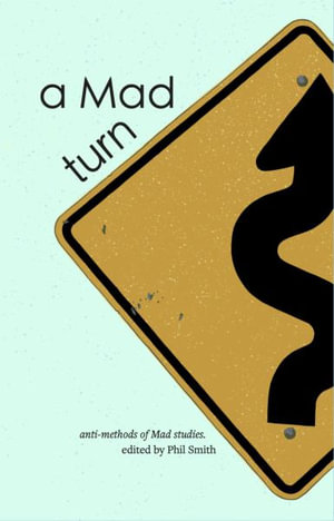 a Mad turn : anti-methods of Mad studies - Phil Smith