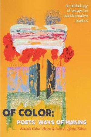 Of Color : Poets' Ways of Making: An Anthology of Essays on Transformative Poetics - Amanda Galvan Huynh