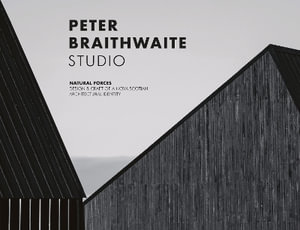 Peter Braithwaite Studio : Natural Forces: Design & Craft of A Nova Scotian Architectural Identity-Hardcover in Slipcase - Peter Braithwaite