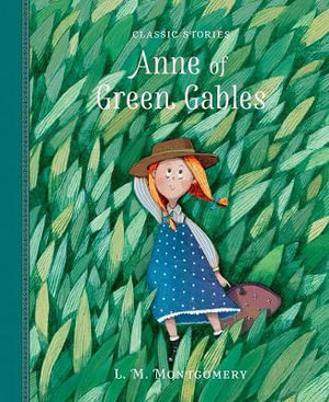 Anne of Green Gables : Classic Stories - L. M. Montgomery