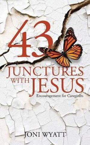 43 Junctures with Jesus : Encouragement for Caregivers - Joni Wyatt