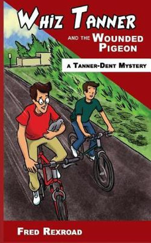 Whiz Tanner and the Wounded Pigeon : Tanner-Dent Mysteries - Fred Rexroad