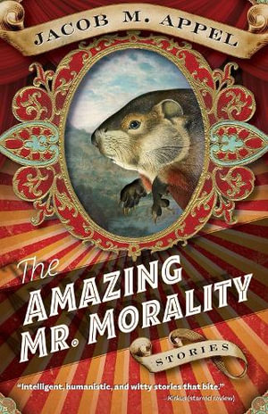 The Amazing Mr. Morality : Stories - Jacob M. Appel