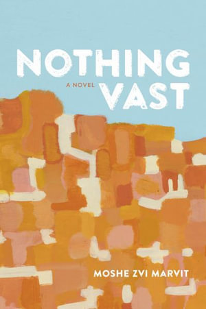 Nothing Vast : A Novel - Moshe Zvi Marvit