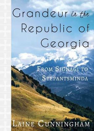 Grandeur in the Republic of Georgia : From Signagi to Stepantsminda - Laine Cunningham