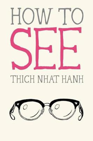 How to See : Mindfulness Essentials - Thich Nhat Hanh