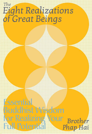 The Eight Realizations of Great Beings : Essential Buddhist Wisdom for Waking Up to Who You Are - Brother Phap Hai