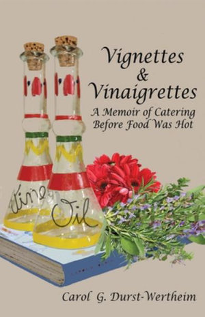 Vignettes & Vinaigrettes : A Memoir Of Catering Before Food Was Hot - Carol G Durst-Wertheim