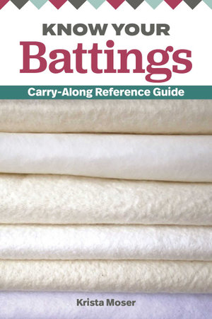 Know Your Battings : Carry-Along Reference Guide for Quilters and Sewers - Krista Moser