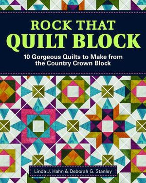 Rock That Quilt Block : 10 Gorgeous Quilts to Make from the Country Crown Block - Linda Hahn