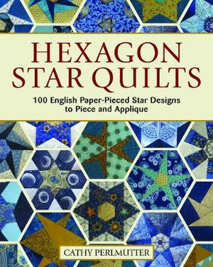 Hexagon Star Quilts : 113 English Paper-Pieced Star Patterns to Piece and Applique - Cathy Perlmutter