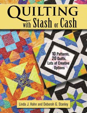 Quilting with Stash or Cash : 10 Patterns, 20 Quilts, Lots of Creative Options - Linda J Hahn