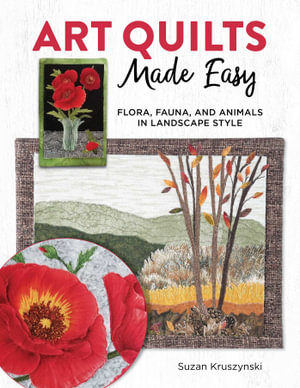 Art Quilts Made Easy : 12 Nature-Inspired Projects with Applique Techniques and Patterns - Susan Kruszynski